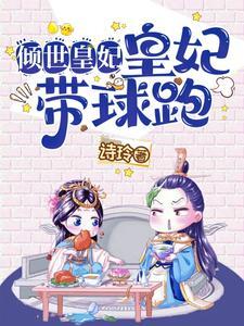 倾世皇妃:皇妃带球跑 倾世皇妃:皇妃带球跑