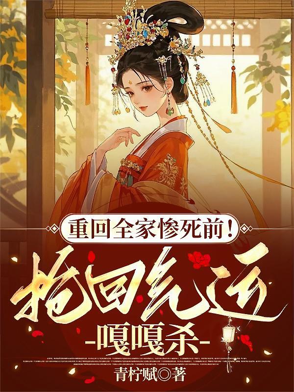 重回全家惨死前!抢回气运嘎嘎杀 重回全家惨死前!抢回气运嘎嘎杀