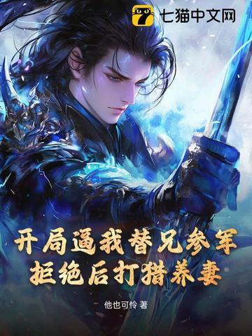 开局逼我替兄参军,拒绝后打猎养妻! 开局逼我替兄参军,拒绝后打猎养妻!