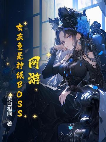 网游:女友竟是神级BOSS 网游:女友竟是神级BOSS